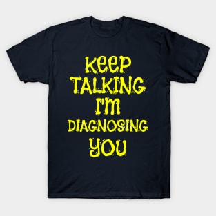 Keep Talking I'm Diagnosing You Sarcastic Saying Gift T-Shirt